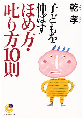 子どもを伸ばすほめ方・叱り方10則 (サンマーク文庫 G- 53) [Apr 01， 2001] 乾 孝