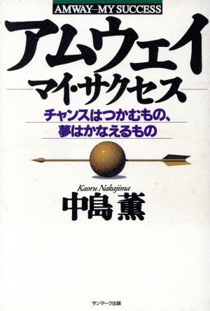 アムウェイ-マイ・サクセス: チャンスはつかむもの、夢はかなえるもの [Sep 05， 1993] 中島 薫