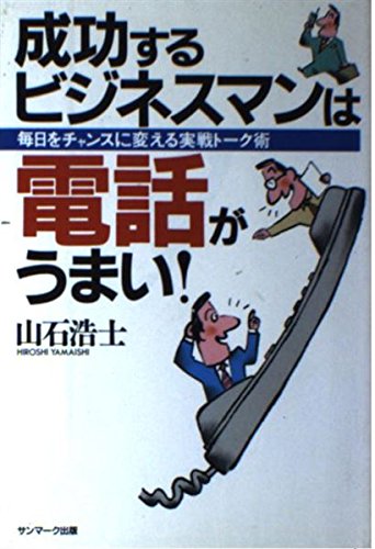 成功するビジネスマンは電話がうまい!: 毎日をチャンスに変える実戦ト-ク術 [Apr 01, 1997] 山石 浩士