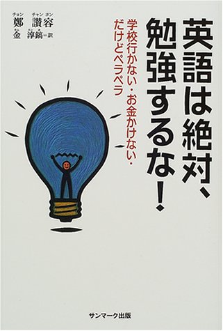 英語は絶対、勉強するな!: 学校行かない・お金かけない・だけどペラペラ [Jan 01， 2001] 鄭 讃容; 金 淳鎬