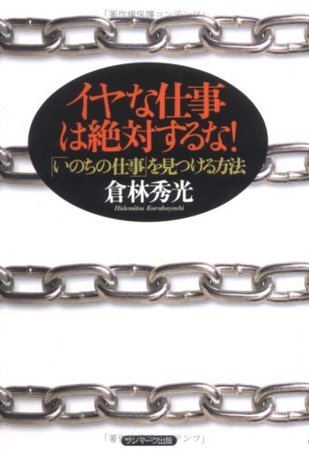 イヤな仕事は絶対するな!: 「いのちの仕事」を見つける方法 [Feb 01， 2002] 倉林 秀光