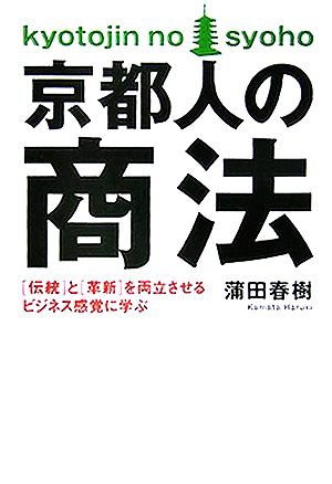 京都人の商法: 「伝統」と「革新」を両立させるビジネス感覚に学ぶ [Dec 01， 2005] 蒲田 春樹