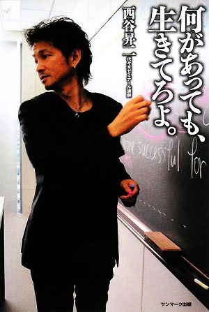何があっても、生きてろよ。 [Oct 23， 2008] 西谷 昇二