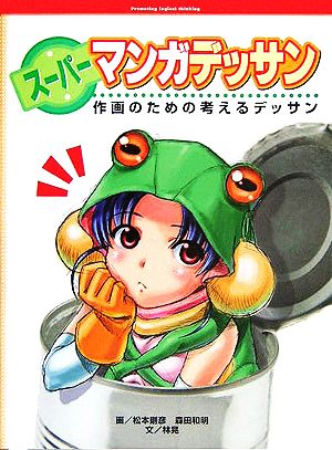 ス-パ-マンガデッサン: 作画のための考えるデッサン [Oct 25， 2005] 松本 剛彦 森田 和明; 林 晃
