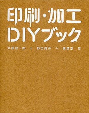 印刷・加工ＤＩＹブック [Oct 08， 2010] 大原健一郎 野口尚子 橋詰宗