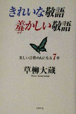 きれいな敬語羞かしい敬語: 美しい言葉の人になる7章 [Nov 01， 2001] 草柳 大蔵