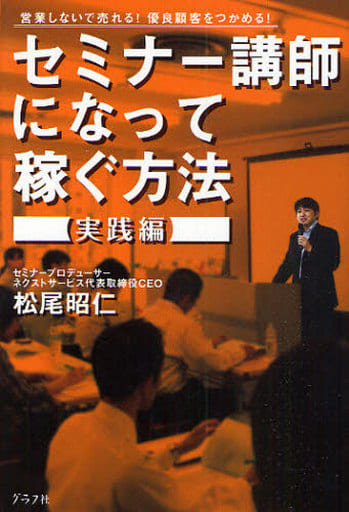 セミナー講師になって稼ぐ方法 【実践編】 営業しないで売れる！優良顧客をつかめる！ [Jul 22， 2009] 松尾 昭仁