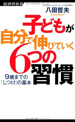 子どもが自分で伸びていく6つの習慣ー9歳までの「しつけ」の基本 (経済界新書) [新書] [Jan 25， 2013] 八田 哲夫