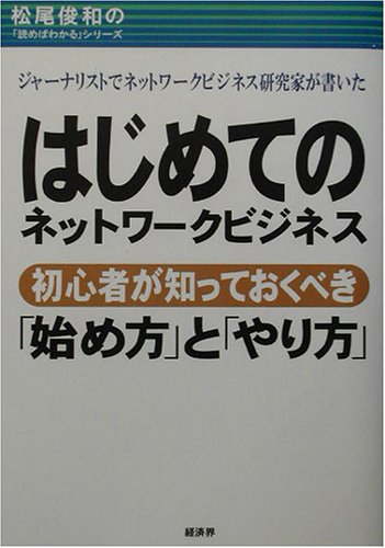 はじめてのネットワ-クビジネス: 初心者が知っておくべき「始め方」と「やり方」 (松尾俊和の読めばわかるシリーズ) [Aug 01， 2003] 松尾 俊和