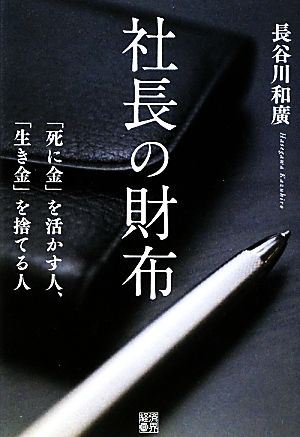 社長の財布―「死に金」を活かす人、「生き金」を捨てる人 [Dec 09， 2010] 和廣， 長谷川