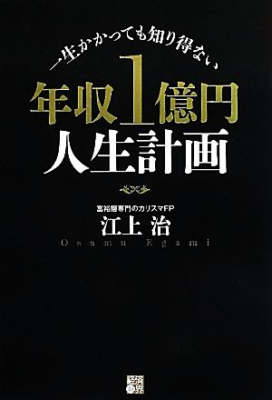 一生かかっても知り得ない 年収1億円人生計画 [単行本（ソフトカバー）] [Apr 25， 2012] 江上 治