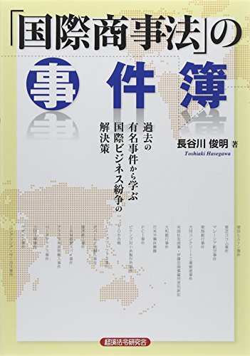 「国際商事法」の事件簿: 過去の有名事件から学ぶ国際ビジネス紛争の解決策 長谷川 俊明