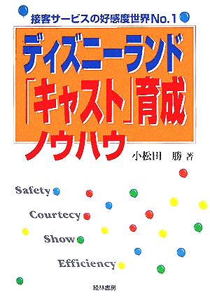 ディズニーランド「キャスト」育成ノウハウ: 接客サービスの好感度世界No.1 [Sep 01， 2005] 小松田 勝