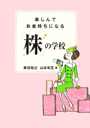 楽しんでお金持ちになる「株」の学校 [Mar 25， 2006] 山本 有花; 東保 裕之