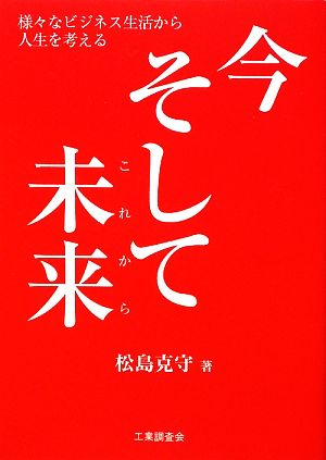 今そして未来: 様々なビジネス生活から人生を考える 松島 克守