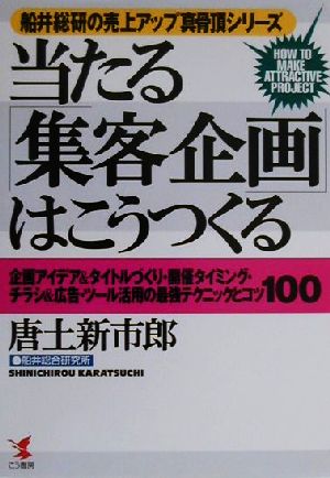 当たる集客企画はこうつくる: 企画アイデア&タイトルづくり・開催タイミング・チラシ&広告・ツール活用の最強テク (KOU BUSINESS 船井総研の売上げアップ真骨頂シリーズ) 唐土 新市郎