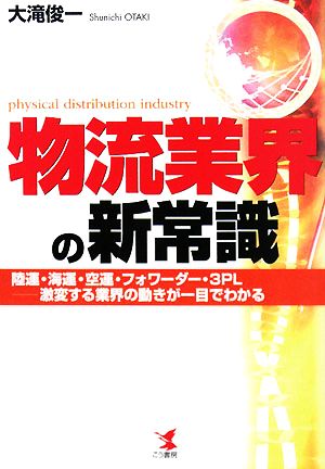 物流業界の新常識: 陸運・海運・空運・フォワーダー・3PL-激変する業界の動きが一目でわかる [Feb 01， 2008] 大滝 俊一