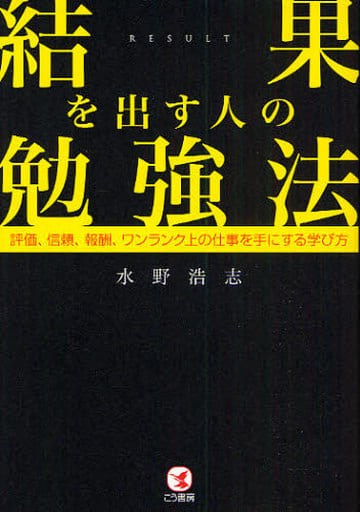 結果を出す人の勉強法 - 評価、信頼、報酬、ワンランク上の仕事を手にする学び方 [Oct 02， 2009] 水野 浩志