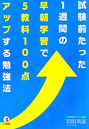 試験前たった1週間の早朝学習で5教科100点アップする勉強法 [Sep 07， 2010] 岩田英証