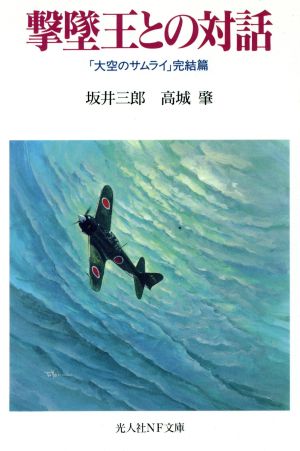 撃墜王との対話: 大空のサムライ完結篇 (光人社ノンフィクション文庫 48) 坂井 三郎; 高城 肇