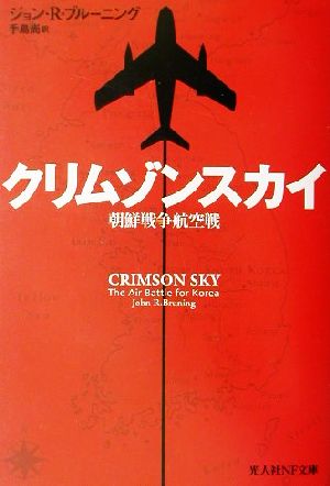 クリムゾンスカイ: 朝鮮戦争航空戦 (光人社ノンフィクション文庫 331) [Nov 01， 2001] ジョン・R. ブルーニング Bruning，John R.，Jr.; 尚， 手島
