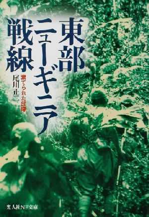 東部ニュ-ギニア戦線: 棄てられた部隊 (光人社ノンフィクション文庫 358) 尾川 正二