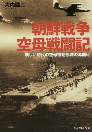朝鮮戦争空母戦闘記 新しい時代の空母機動部隊の幕開け (光人社NF文庫) [文庫] 大内建二