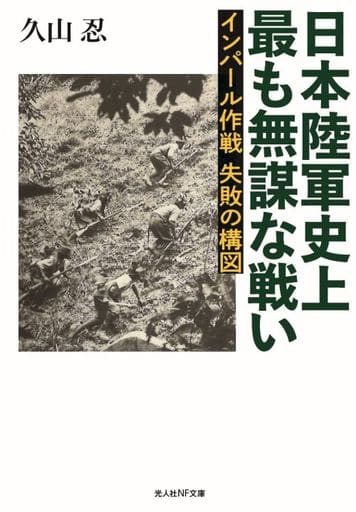 日本陸軍史上最も無謀な戦い インパール作戦 失敗の構図 (光人社NF文庫 ひ 1306) [文庫] 久山忍