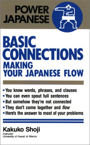 BASIC CONNECTIONS: MAKING YOUR JAPANESE FLOW (POWER JAPANESE SERIES) Kakuko Shoji