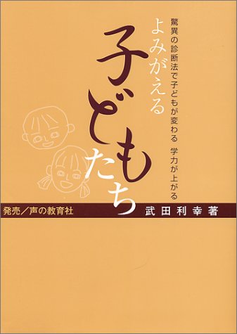 よみがえる子どもたち: 驚異の診断法で子どもが変わる学力が上がる [Feb 01， 2001] 武田 利幸