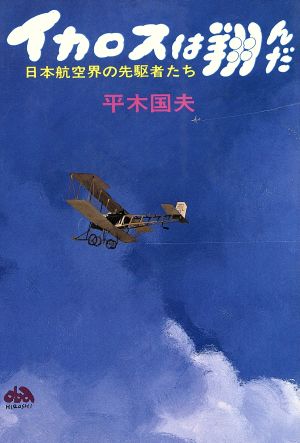 イカロスは翔んだ: 日本航空界の先駆者たち 平木 国夫