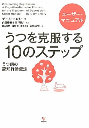 うつを克服する10のステップ―ユーザー・マニュアルうつ病の認知行動療法 [Jun 19， 2010] ゲアリィ エメリィ Emery，Gary 泰宏， 前田; 斉彰， 東