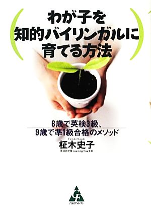 わが子を知的バイリンガルに育てる方法: 6歳で英検3級、9歳で準1級合格のメソッド 柾木 史子
