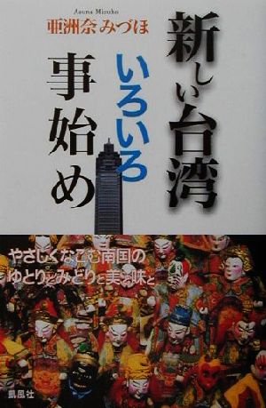 新しい台湾いろいろ事始め: やさしくなごむ南国のゆとりとみどりと美と味と [Sep 01， 2001] 亜洲奈 みづほ