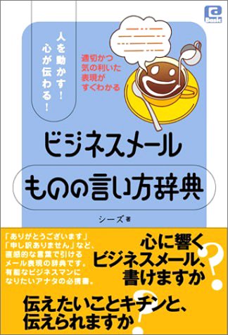 ビジネスメールものの言い方辞典: 人を動かす!心が伝わる! 適切かつ気の利いた表現がすぐわかる (〈@〉Basic) [Nov 01， 2004] シーズ