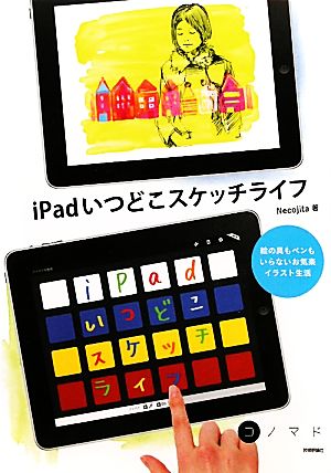 iPadいつどこスケッチライフ ～絵の具もペンもいらないお気楽イラスト生活 (コノマド) Necojita