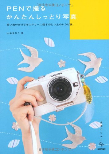 PENで撮るかんたんしっとり写真 ～思い出のかけらをエアリーに残すひとつ上のレシピ集 (美術のじかん) [May 26, 2011] 山本 まりこ