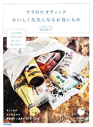 マクロビオティック おいしく元気になるお買いもの ~きょうからはじめられる厳選食材と道具ガイド&レシピ (COMODOライフブック) 奥津 典子