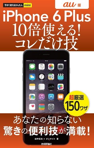今すぐ使えるかんたんmini iPhone 6 Plus 10倍使える! コレだけ技 au版 [Jan 06， 2015] 田中 拓也; オンサイト