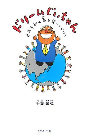 ドリ-ムじいちゃん: 世界平和の夢を追いつづけて 千葉 杲弘