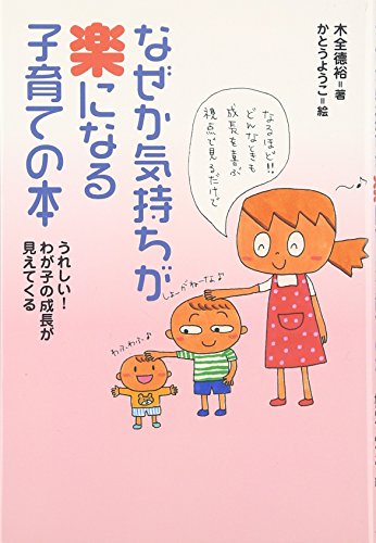 なぜか気持ちが楽になる子育ての本: うれしい!わが子の成長が見えてくる [Nov 01， 2007] 木全 徳裕; かとう ようこ