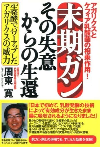 末期ガンその失意からの生還: アガリクスとケフィア乳酸菌の相乗作用! 「生発酵」でパワーアップしたアガリクスの [Aug 01， 2003] 周東 寛