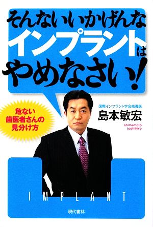 そんないいかげんなインプラントはやめなさい! ―危ない歯医者さんの見分け方 島本 敏宏