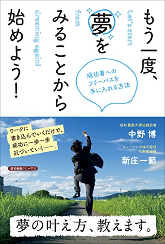 もう一度、夢をみることから始めよう! 成功者へのフリーパスを手に入れる方法 (信和義塾シリーズ) [Feb 16， 2016] 中野 博; 新庄 一範