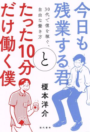 今日も残業する君とたった10分だけ働く僕 30代で億を稼ぐ、自由な働き方 [Jul 20， 2017] 榎本 洋介