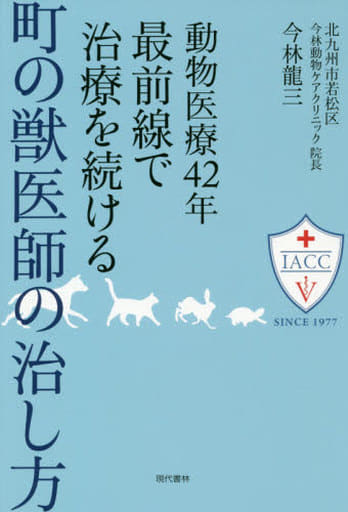 動物医療42年最前線で治療を続ける町の獣医師の治し方 今林 龍三