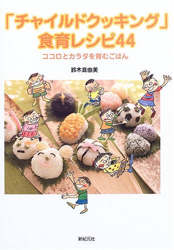 「チャイルドクッキング」食育レシピ44: ココロとカラダを育むごはん [Feb 01， 2006] 鈴木 真由美