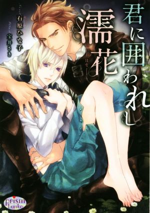 君に囲われし濡花 (プリズム文庫) [文庫] 石原ひな子; 宝井さき
