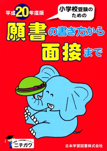 小学校受験のための願書の書き方から面接まで 平成20年度版 [May 01， 2007] 日本学習図書編集部