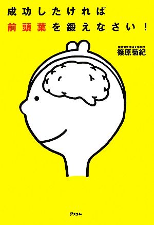 成功したければ前頭葉を鍛えなさい! 篠原菊紀